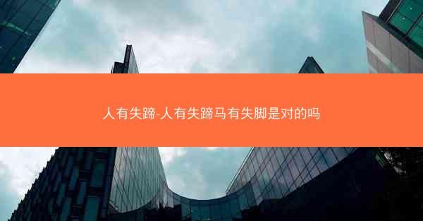 人有失蹄-人有失蹄马有失脚是对的吗