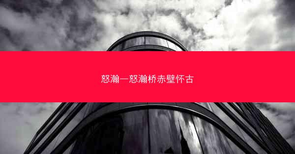 怒瀚—怒瀚桥赤壁怀古