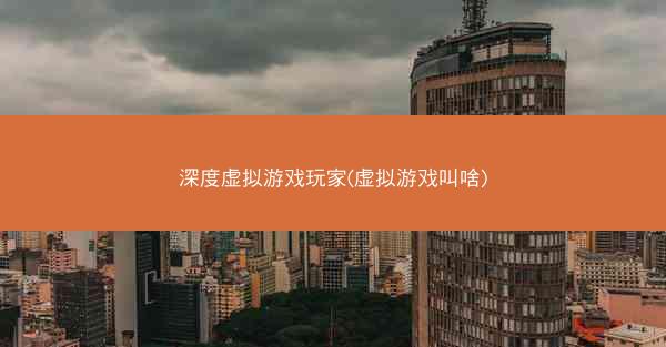 深度虚拟游戏玩家(虚拟游戏叫啥)
