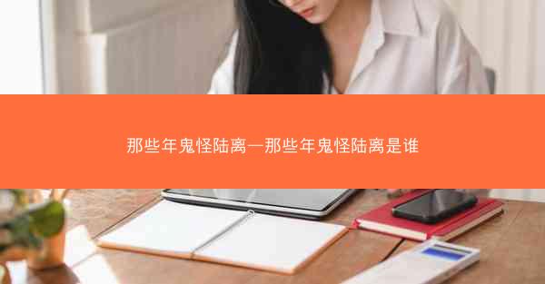 那些年鬼怪陆离—那些年鬼怪陆离是谁