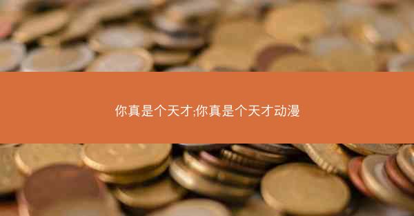 你真是个天才;你真是个天才动漫