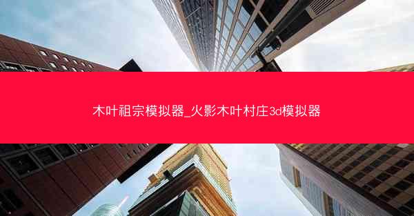 木叶祖宗模拟器_火影木叶村庄3d模拟器