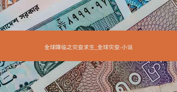 全球降临之灾变求生_全球灾变-小说