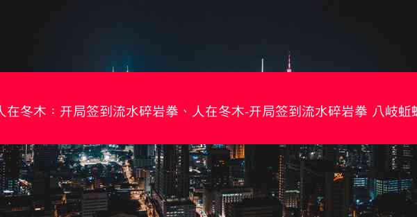 人在冬木：开局签到流水碎岩拳、人在冬木-开局签到流水碎岩拳 八岐蚯蚓
