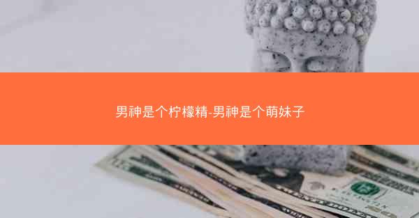 男神是个柠檬精-男神是个萌妹子
