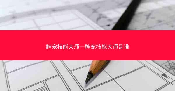 神宠技能大师—神宠技能大师是谁