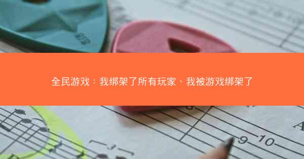 全民游戏：我绑架了所有玩家、我被游戏绑架了
