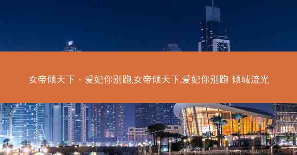 女帝倾天下，爱妃你别跑,女帝倾天下,爱妃你别跑 倾城流光