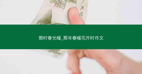 那时春光暖_那年春暖花开时作文
