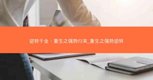 逆转千金：重生之强势归来_重生之强势逆转