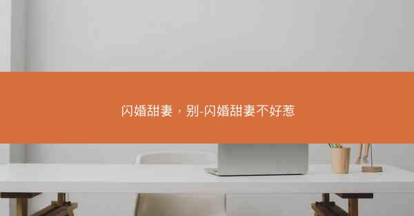 闪婚甜妻，别-闪婚甜妻不好惹