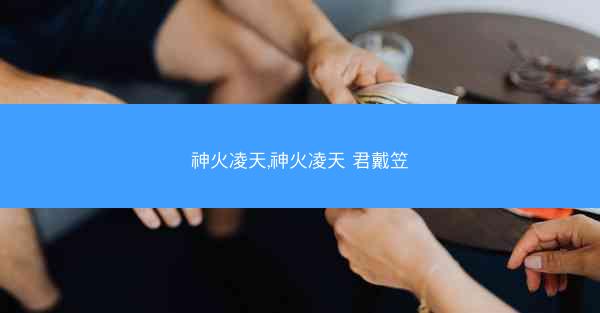 神火凌天,神火凌天 君戴笠