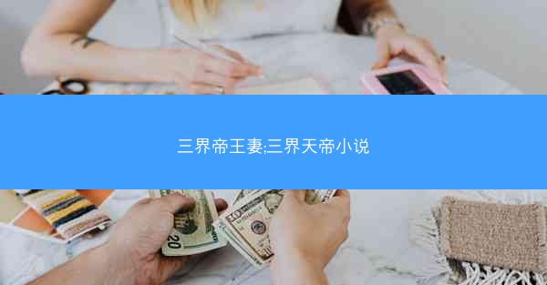 三界帝王妻;三界天帝小说