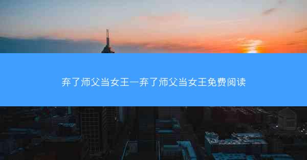 弃了师父当女王—弃了师父当女王免费阅读