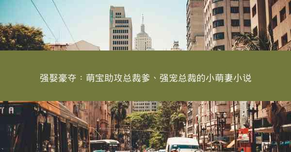 强娶豪夺：萌宝助攻总裁爹、强宠总裁的小萌妻小说