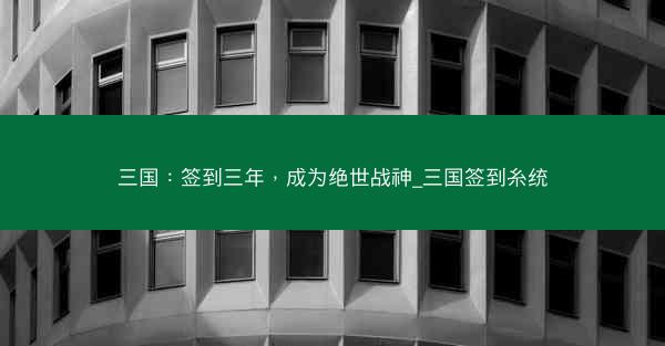 三国：签到三年，成为绝世战神_三国签到糸统