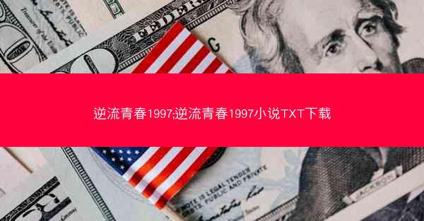 逆流青春1997;逆流青春1997小说TXT下载