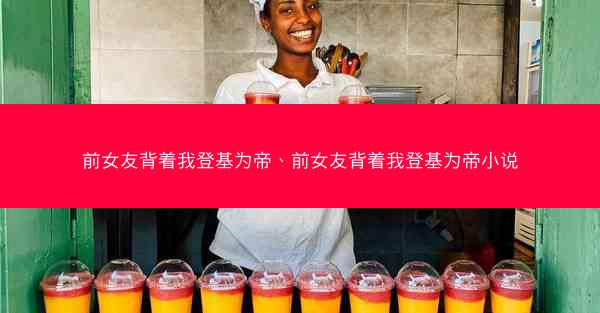 前女友背着我登基为帝、前女友背着我登基为帝小说