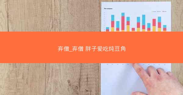 弃僧_弃僧 胖子爱吃炖豆角