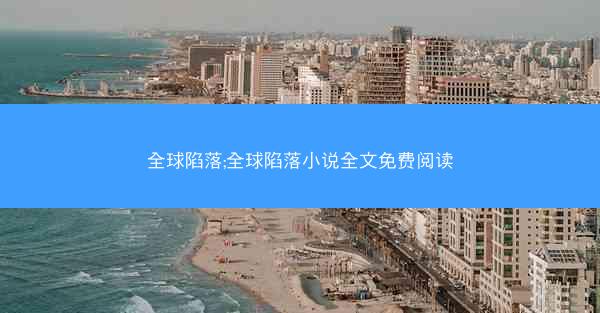 全球陷落;全球陷落小说全文免费阅读
