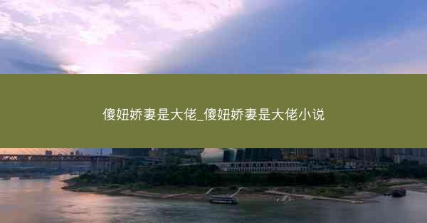 傻妞娇妻是大佬_傻妞娇妻是大佬小说