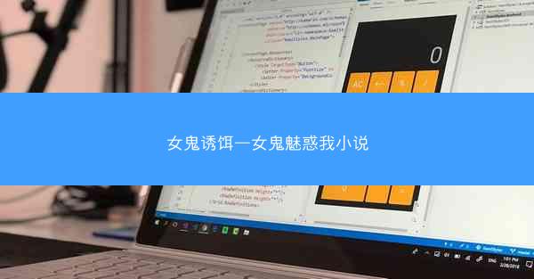 女鬼诱饵—女鬼魅惑我小说