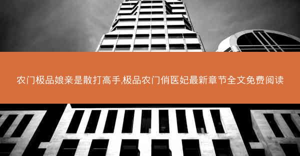 农门极品娘亲是散打高手,极品农门俏医妃最新章节全文免费阅读