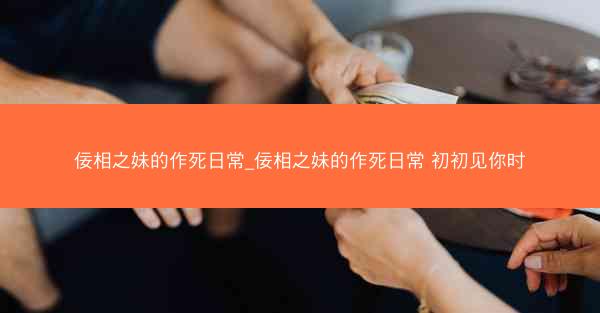 佞相之妹的作死日常_佞相之妹的作死日常 初初见你时