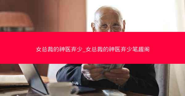 女总裁的神医弃少_女总裁的神医弃少笔趣阁