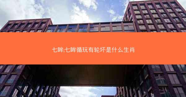 七眸;七眸循玩有轮坏是什么生肖