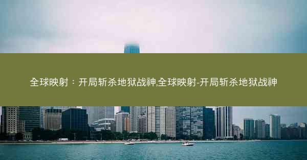全球映射：开局斩杀地狱战神,全球映射-开局斩杀地狱战神