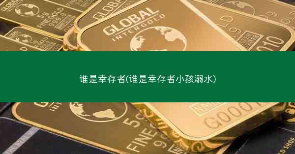 谁是幸存者(谁是幸存者小孩溺水)