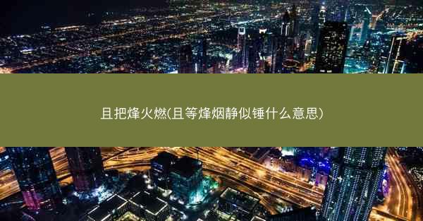 且把烽火燃(且等烽烟静似锤什么意思)
