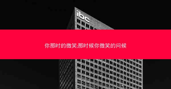 你那时的微笑;那时候你微笑的问候