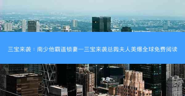 三宝来袭：南少他霸道锁妻—三宝来袭总裁夫人美爆全球免费阅读