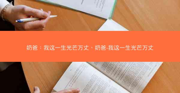 奶爸:我这一生光芒万丈、奶爸-我这一生光芒万丈