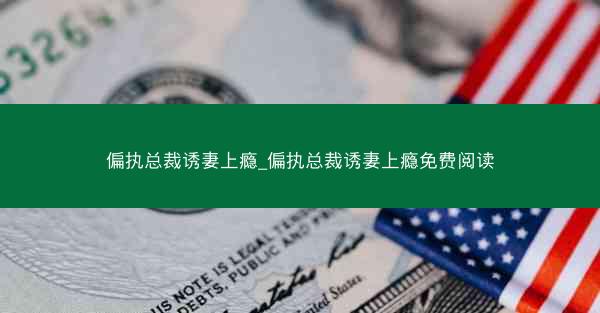偏执总裁诱妻上瘾_偏执总裁诱妻上瘾免费阅读