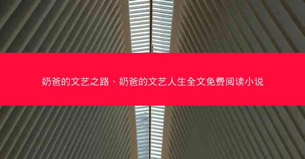 奶爸的文艺之路、奶爸的文艺人生全文免费阅读小说