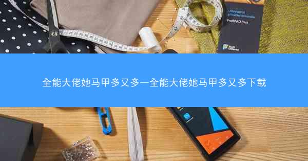 全能大佬她马甲多又多—全能大佬她马甲多又多下载