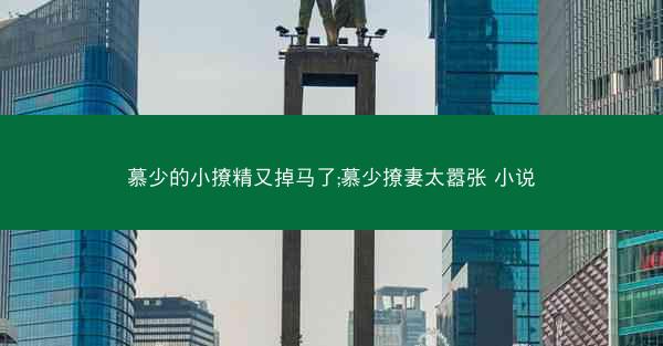 慕少的小撩精又掉马了;慕少撩妻太嚣张 小说