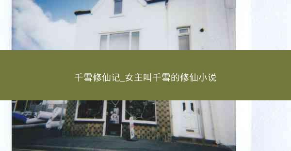 千雪修仙记_女主叫千雪的修仙小说