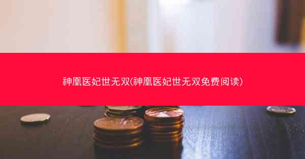 神凰医妃世无双(神凰医妃世无双免费阅读)