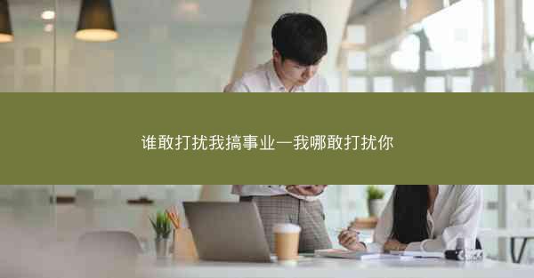 谁敢打扰我搞事业—我哪敢打扰你