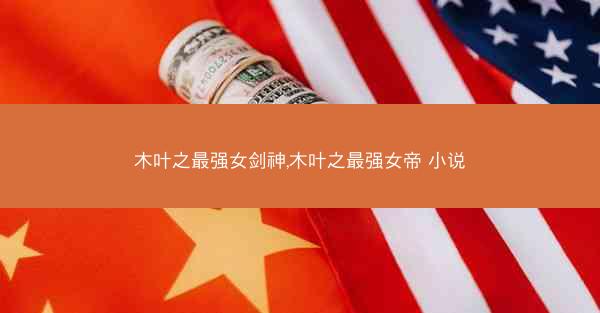 木叶之最强女剑神,木叶之最强女帝 小说