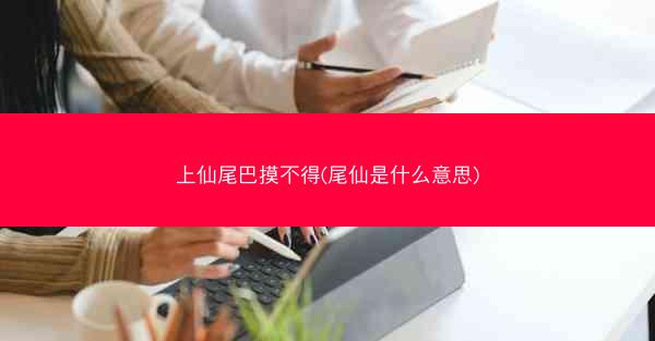 上仙尾巴摸不得(尾仙是什么意思)