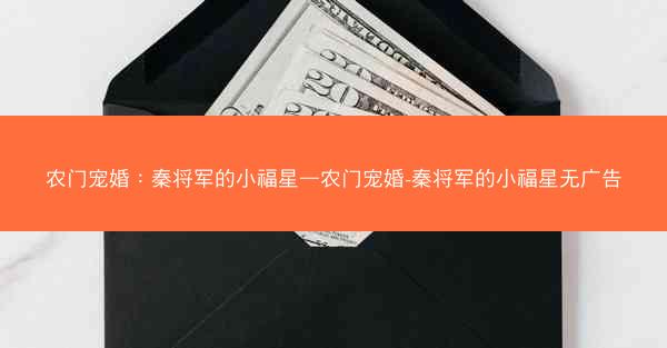 农门宠婚：秦将军的小福星—农门宠婚-秦将军的小福星无广告