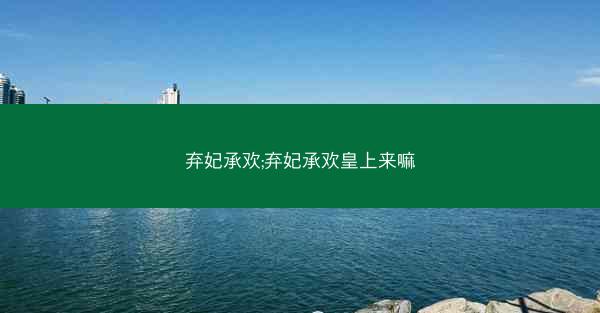 弃妃承欢;弃妃承欢皇上来嘛 弃妃承欢;弃妃承欢皇上来嘛