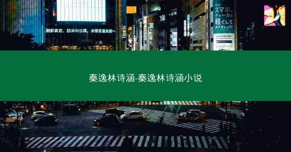 秦逸林诗涵-秦逸林诗涵小说