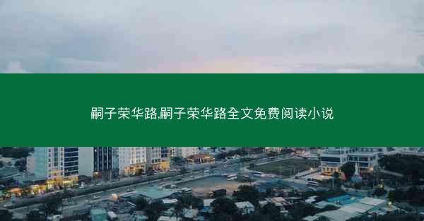 嗣子荣华路,嗣子荣华路全文免费阅读小说