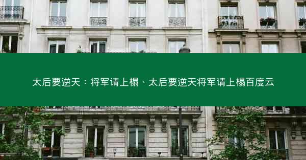 太后要逆天：将军请上榻、太后要逆天将军请上榻百度云